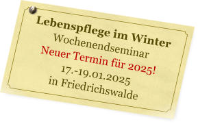 Lebenspflege im Winter Wochenendseminar Neuer Termin fr 2025! 17.-19.01.2025 in Friedrichswalde