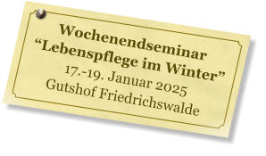 Wochenendseminar Lebenspflege im Winter 17.-19. Januar 2025 Gutshof Friedrichswalde